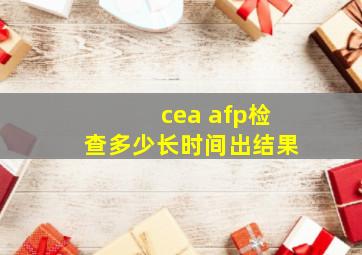 cea afp检查多少长时间出结果